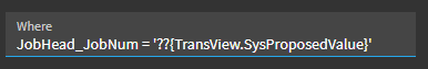 BAQ Options Where property containing JobHead_JobNum = ‘??{TransView.SysProposedValue}’